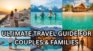 Ultimate Travel Guide for Couples & Families